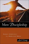 Mere Discipleship : Radical Christianity in a Rebellious World