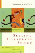Selling Ourselves Short : Why We Struggle to Earn a Living and Have a Life