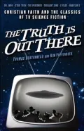 Truth Is Out There Christian Faith and the Classics of TV Science Fiction