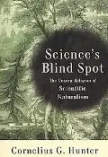 Science's Blind Spot The Unseen Religion of Scientific Naturalism