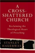 Cross-Shattered Church: Reclaiming the Theological Heart of Preaching