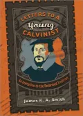 Letters to a Young Calvinist: An Invitation to the Reformed Tradition