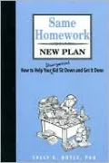 Same Homework, New Plan: How to Help Your Disorganized Kid Sit down and Get It Done