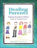 Healing Parents: Helping Wounded Children Learn to Trust and Love