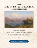 The Lewis and Clark Cookbook : Historic Recipes from the Corps of Discovery and Jefferson's America