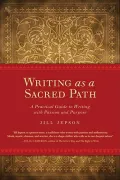 Writing as a Sacred Path: A Practical Guide to Writing With Passion and Purpose