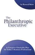Philanthropic Executive A Complete Charitable Plan for Today's Business Professional