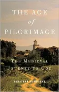 The Age of Pilgrimage: The Medieval Journey to God