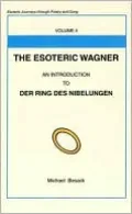 The Esoteric Wagner: An Introduction to Der Ring DES Nieblungen: Esoteric Journeys through Poetry and Song