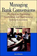Managing Bank Conversions: The Guide to Organizing, Controlling, and Implementing Systems Conversions