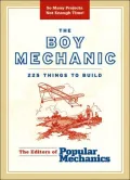 The Boy Mechanic: 200 Classic Things to Build