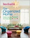 House Beautiful The Organized Home: Stylish Storage Solutions for Every Room