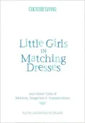Little Girls in Matching Dresses: And Other Tales of Mothers, Daughters & Grandmothers