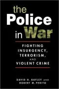 The Police in War: Fighting Insurgency, Terrorism, and Violent Crime