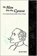 The Man Who Was Cyrano: A Life of Edmond Rostand, Creator of Cyrano de Bergerac