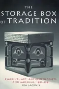 The Storage Box of Tradition: Kwakiutl Art, Museums, and Anthropologists, 1881-1981