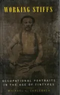 Working Stiffs : Occupational Portraits in the Age of Tintypes