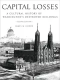 Capital Losses: A Cultural History of Washington's Destroyed Buildings