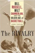 Rivalry: Bill Russell, Wilt Chamberlain, and the Golden Age of Basketball