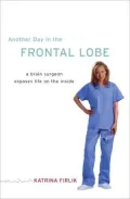 Another Day in the Frontal Lobe: A Brain Surgeon Exposes Life on the Inside