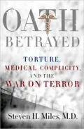 Oath Betrayed: Torture, Medical Complicity, and the War on Terror