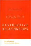 Destructive Relationships: A Guide to Changing the Unhealthy Relationships in Your Life