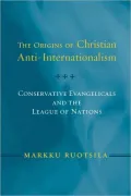 Origins of Christian Anti-Internationalism: Conservative Evangelicals and the League of Nations