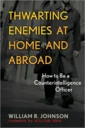 Thwarting Enemies at Home and Abroad: How to Be a Counterintelligence Officer