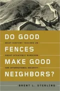 Do Good Fences Make Good Neighbors?: What History Teaches Us about Strategic Barriers and International Security