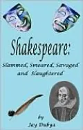 Shakespeare: Slammed, Smeared, Savaged and Slaughtered
