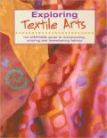 Exploring Textile Arts: The Ultimate Guide to Manipulating, Coloring, and Embellishing Fabrics