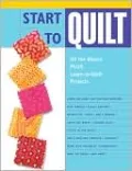 Start to Quilt: All the Basics Plus Learn-to-Quilt Projects