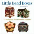 Little Bead Boxes: 12 Miniature Boxes Built with Beads