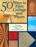50 Ways to Paint Ceilings and Floors: The Easy Step-by-Step Way to Decorator Looks