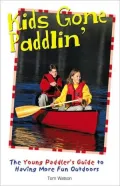 Kids Gone Paddlin': The Young Paddler's Guide to Having More Fun Outdoors