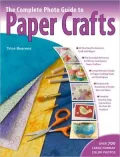 Complete Photo Guide to Papercrafts: 500 Instructional Photos for Making Everything from Paper to Collage to Cards to Recycled Paper Crafts