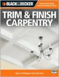 Trim and Finish Carpentry: Tips and Techniques from the Pros