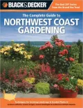 Black & Decker The Complete Guide to Northwest Coast Gardening: Techniques for Growing Landscape & Garden Plants in Northern California, Western Oregon, Western Washington & Southwestern British Columbia