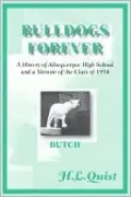 Bulldogs Forever: A History Of Albuquerque High School And A Memoir Of The Class Of 1954