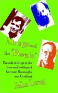 Drugs and the Beats: The Role of Drugs in the Lives and Writings of Kerouac, Burroughs and Ginsberg