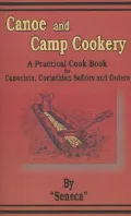 Canoe and Camp Cookery: A Practical Cook Book for Canoeists, Corinthian Sailors and Outers