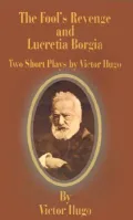 The Fool's Revenge and Lucretia Borgia: Two Short Plays by Victor Hugo