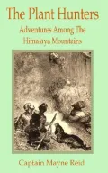 The Plant Hunters: Adventures among the Himalaya Mountains