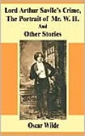 Lord Arthur Savile’S Crime, the Portrait of Mr. W. H. and Other Stories