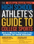 High School Athlete's Guide to College Sports: How to Market Yourself to the School of Your Dreams