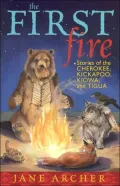The First Fire: Stories of the Cherokee, Kickapoo, Kiowa, and Tigua