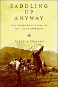 Saddling up Anyway: The Dangerous Lives of Old-Time Cowboys
