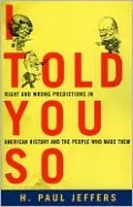 I Told You So: Right and Wrong Predictions in American History and the People Who Made Them