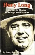 Huey Long: His Life in Photos, Drawings, and Cartoons