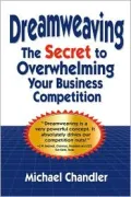 Dreamweaving: The Secret to Overwhelming Your Business Competition